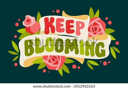 Keep blooming, a design template with hand-drawn motivation letters. Cute card with pictures of ribbons and roses. Spring, summer, Easter, gardening themed illustration for any purposes