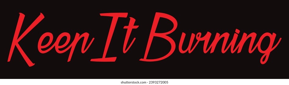 keep it burning text on black background.