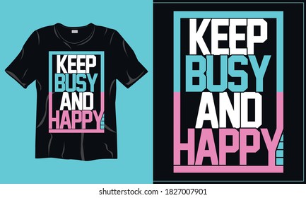 Keep Busy and Happy Motivational Typography t-shirt template. Good for greeting card and t-shirt print, flyer, poster design, mug.