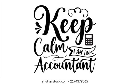 Keep Calm I Am An Accountant- ACCOUNTANT T-SHIRT DESIGN, Svg, Holiday On November 10, Typography Poster, Flyer, Sticker, Etc
