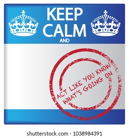 A keep calm and act like you know what's going on badge isolated on a white background