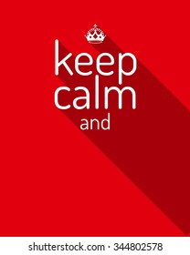 Keep calm and... motivational quote. Keep calm and... with crown on red background. Flat style vector design. Empty template. 