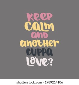 Keep calm and another cuppa love - hand drawn lettering quote isolated on the dark grey background. Funny phrase for tea lovers. Vector logo design for print, card, poster, banner, sticker.