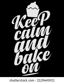 Keep calm and bake on. Typography t-shirt.