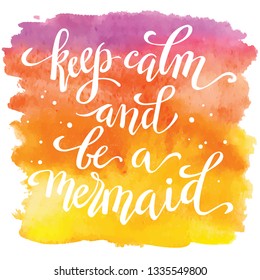 Keep calm and be a mermaid, hand written tyographic poster on watercolor spot, template for t-shirt design.