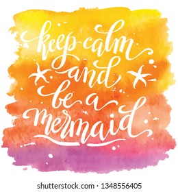 Keep calm and be a mermaid, hand written tyographic poster on watercolor spot, template for t-shirt design.