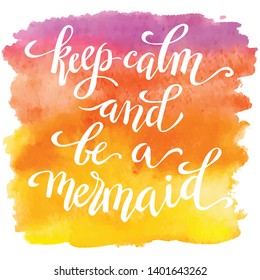 Keep calm and be a mermaid, hand written tyographic poster on watercolor spot, template for t-shirt design.