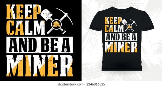 Keep Calm And Be A Miner Funny Gold Digging Vintage Gold Panning Retro Vintage T-shirt Design