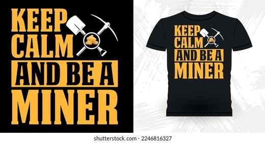Keep Calm And Be A Miner Funny Gold Digging Vintage Gold Panning Retro Vintage T-shirt Design