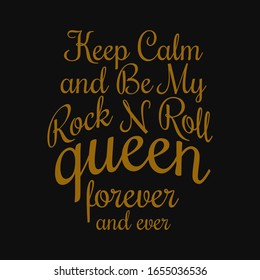 Keep calm and be my rock n roll queen forever and ever. Inspiring quote, creative typography art with black gold background.