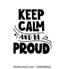 Keep calm and be proud. Hand drawn lettering quote. LGBT community. Gay concept. For poster, card, web design. Vector illustration isolated on white background