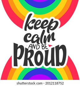 Keep calm and be proud. LGBT lettering quote. Pride poster concept with colorful rainbow. Vector illustration for placard, card design.