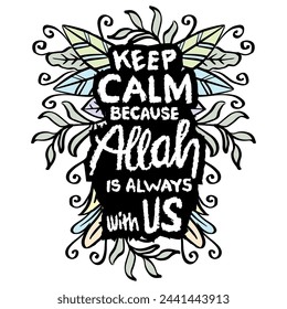 Keep calm because Allah is always with us. Hand drawn lettering. Islamic quote. Vector illustration.