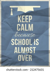 Keep calm because school is almost over design typographic quote on light blue crumpled paper texture with graduation hat icon