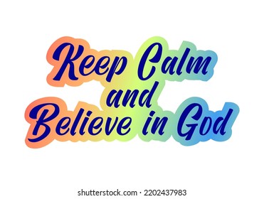 Keep Calm and Believe in God Inspirational Quote For T shirt, Sticker, Mug And Key Chain Design