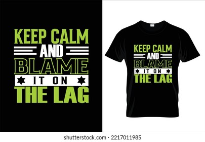 KEEP CALM AND BLAME IT ON THE LAG TYPOGRAPHY GAMING T-SHIRT DESIGN..eps
