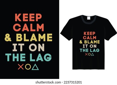 Keep calm and blame it on the lag, typography gaming t shirt