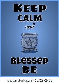 Keep calm and blessed be. Wiccan poster design with magic cauldron with pentagram