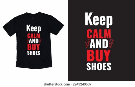 Keep Calm And Buy Shoes Typography T Shirt Design