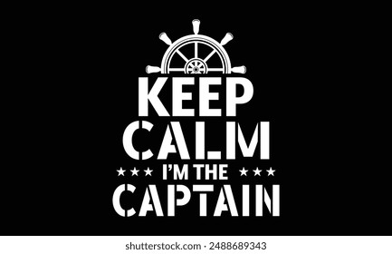 Keep calm I’m the captain - Boat Captain T Shirt Design, Modern calligraphy, Typography Vector for poster, banner, flyer and mug.