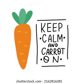 Keep calm and carrot on. Funny food puns phrase with carrot. Hand drawn cartoon cute illustration with carrot for stickers, posters, wall art.