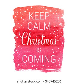 Keep calm and Christmas is coming poster. Vector winter holidays backgrounds with hand lettering calligraphic, falling snow.