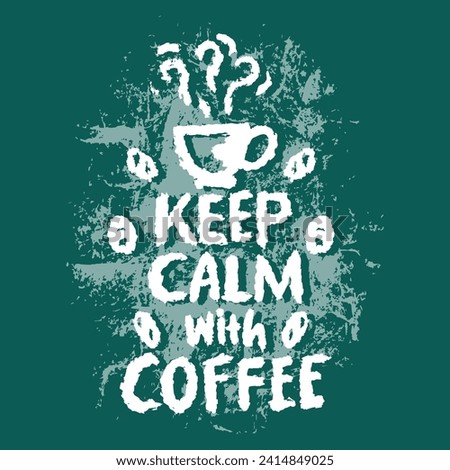 Keep calm with coffee. Coffee quote. Hand drawn lettering.