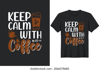 Keep Calm With CoffeeTypography With Coffee Vector Design For T-Shirt, Banner, Poster, Mug, Etc.