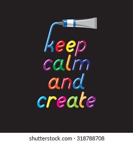 Mantener la calma y crear. Color de la fuente de pintura y tubos de pintura. Letras de colores brillantes y líquidos