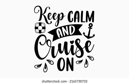 Keep calm and cruise on - Cruise t shirt design, Hand drawn lettering phrase, Calligraphy graphic design, SVG Files for Cutting Cricut and Silhouette