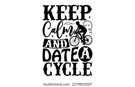 Keep Calm And Date A Cycle - Cycle SVG design, typography design, this illustration can be used as a print on t-shirts and bags, stationary or as a poster.
