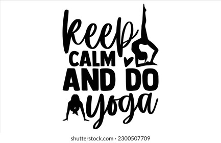 Keep calm and do yoga - Yoga Day SVG Design, Hand lettering inspirational quotes isolated on white background, used for prints on bags, poster, banner, flyer and mug, pillows. svg