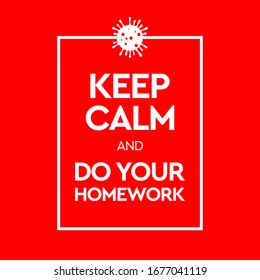 Keep Calm and Do Your Homework. Virus Novel Coronavirus (2019-nCoV) and home quarantine. Vector illustration