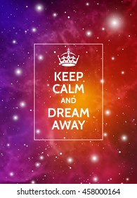 Keep calm and dream away. Modern motivational poster on galaxy background. Vector digital illustration of universe.