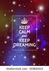 Keep calm and keep dreaming. Modern motivational poster on galaxy background. Vector digital illustration of universe.