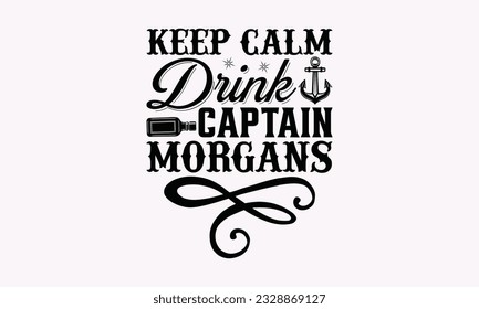 Keep Calm Drink Captain Morgans - Alcohol SVG Design, Drink Quotes, Calligraphy graphic design, Typography poster with old style camera and quote.