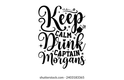 Keep Calm Drink Captain Morgans- Alcohol t- shirt design, Hand drawn vintage illustration with hand-lettering and decoration elements, greeting card template with typography text