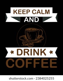 Keep calm and drink Coffee, Coffe t-shirt design