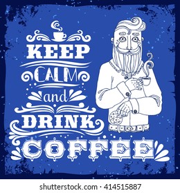 Keep calm and drink coffee. Hand drawn typography poster with grunge texture. Bearded hipster with coffee and cookies. It can be used as a print for bags, T-shirts, cards and other items.