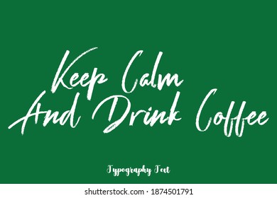 Keep Calm And Drink Coffee Handwriting Brush Typescript Text Phrase On Green Background