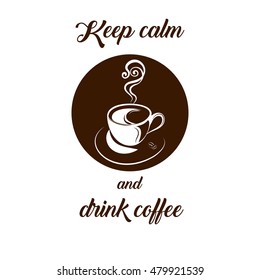 Keep calm and drink coffee. Image of cap and coffee beans. Flat design. Can be used for cards, posters, logo icons. Isolated vector illustration.