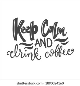 Keep calm and drink coffee. Coffee lettering typography. Hand drawn lettering phrase. Modern motivating calligraphy decor. Scrapbooking or journaling card with quote.