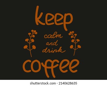 "Keep calm and drink coffee" lettering, coffee cup design, can be use for print on t-shirt, advertising banner, coffee packaging design, merchandise. Vector illustration