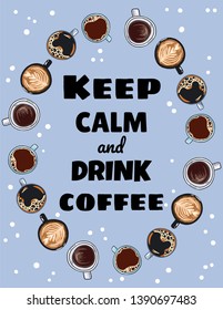 Keep calm and drink coffee poster. Cups of coffee ornament. Hand drawn cartoon style postcard