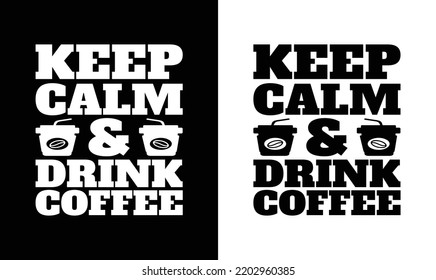Keep calm and drink coffee, Coffee Quote T shirt design, typography