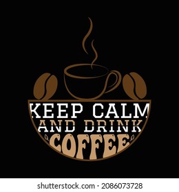 Keep Calm And Drink Coffee T Shirt Design. 