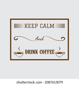 Keep Calm And Drink Coffee T Shirt Design. 