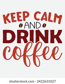 keep calm and drink coffee t shirt design, keep calm and drink coffee mug design, coffee t shirt, coffee mug design