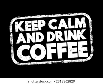 Keep Calm And Drink Coffee text stamp, concept background
