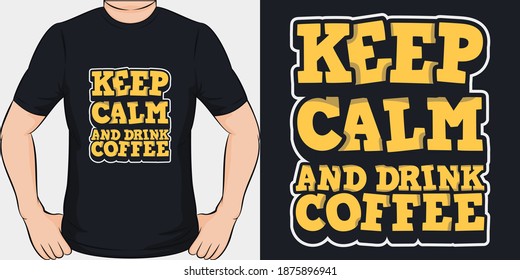 Keep Calm and Drink Coffee. Unique and Trendy T-Shirt Design.
